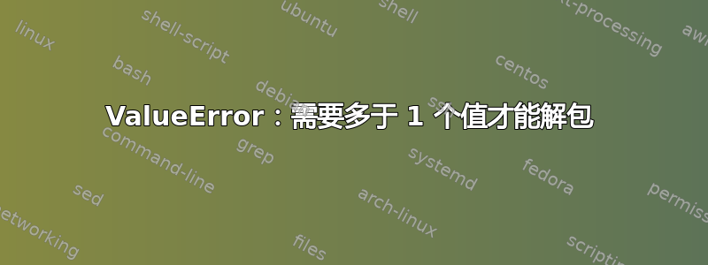 ValueError：需要多于 1 个值才能解包