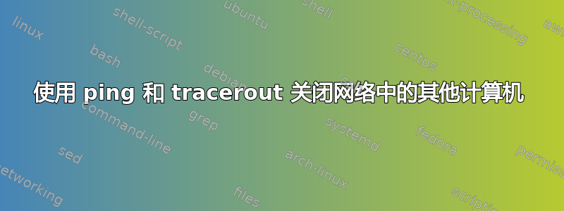 使用 ping 和 tracerout 关闭网络中的其他计算机