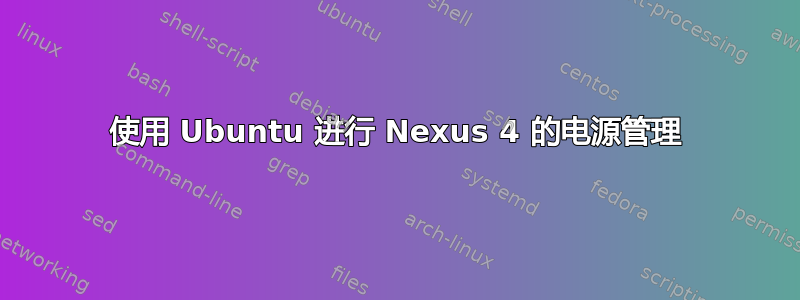 使用 Ubuntu 进行 Nexus 4 的电源管理