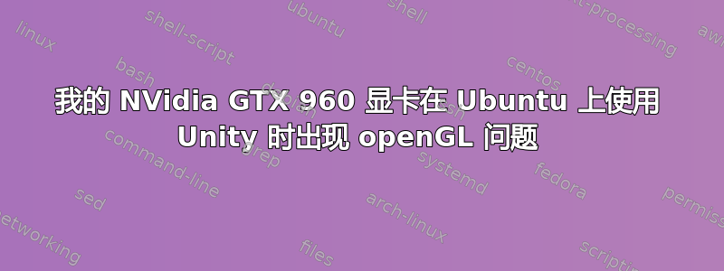 我的 NVidia GTX 960 显卡在 Ubuntu 上使用 Unity 时出现 openGL 问题