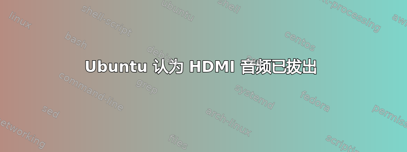 Ubuntu 认为 HDMI 音频已拔出