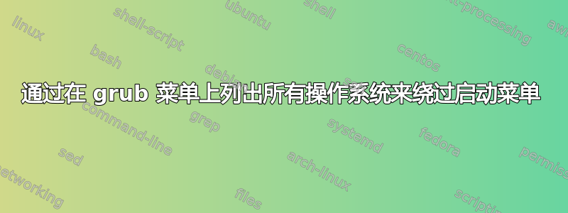 通过在 grub 菜单上列出所有操作系统来绕过启动菜单