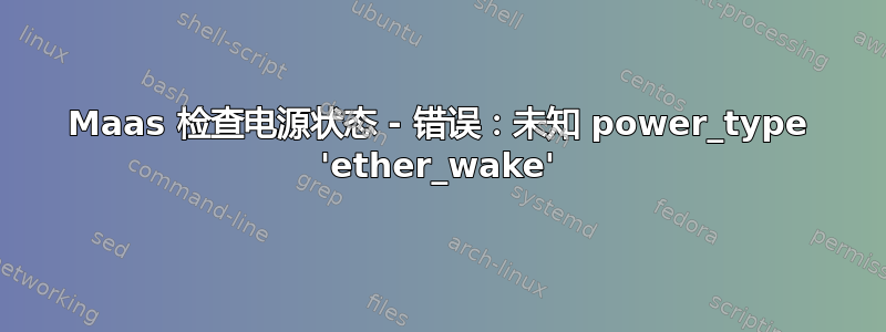 Maas 检查电源状态 - 错误：未知 power_type 'ether_wake'