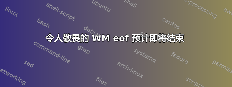 令人敬畏的 WM eof 预计即将结束