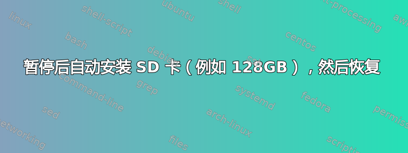 暂停后自动安装 SD 卡（例如 128GB），然后恢复