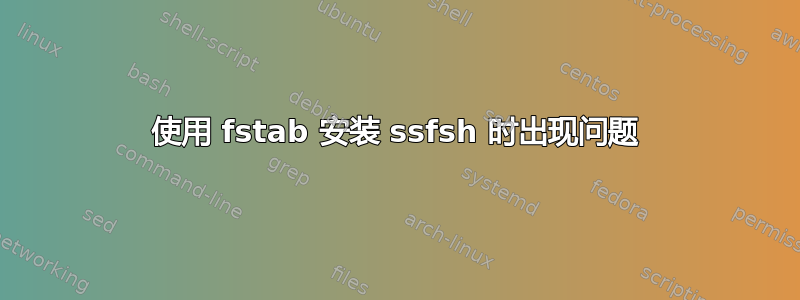 使用 fstab 安装 ssfsh 时出现问题