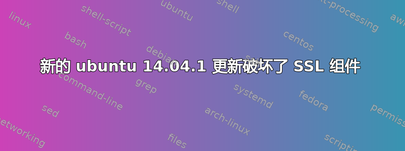 新的 ubuntu 14.04.1 更新破坏了 SSL 组件