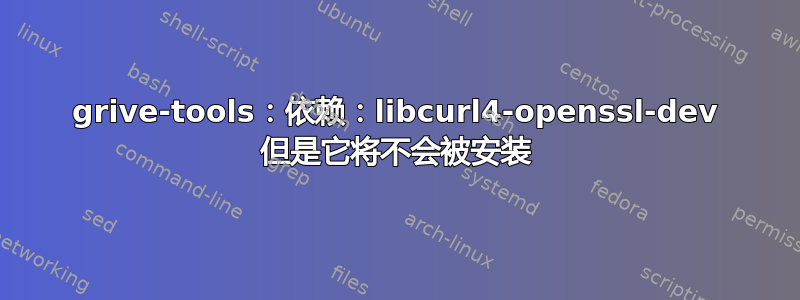 grive-tools：依赖：libcurl4-openssl-dev 但是它将不会被安装