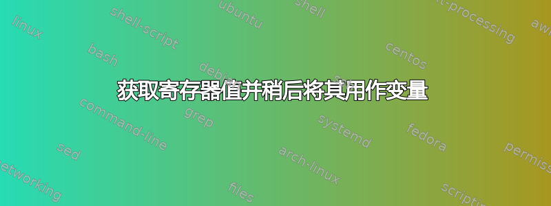 获取寄存器值并稍后将其用作变量