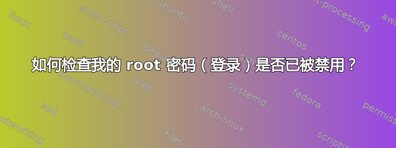 如何检查我的 root 密码（登录）是否已被禁用？