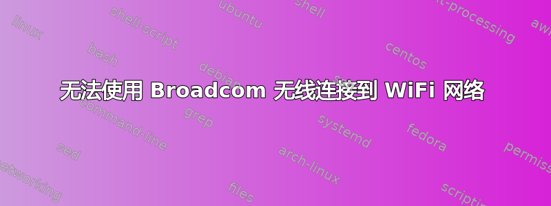 无法使用 Broadcom 无线连接到 WiFi 网络