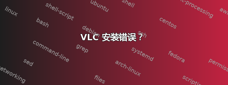 VLC 安装错误？