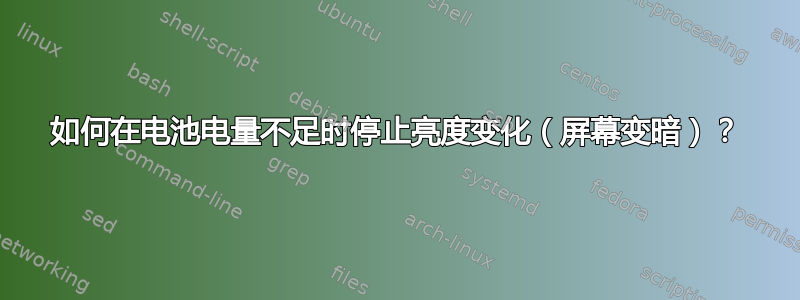 如何在电池电量不足时停止亮度变化（屏幕变暗）？