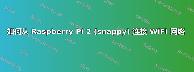 如何从 Raspberry Pi 2 (snappy) 连接 WiFi 网络