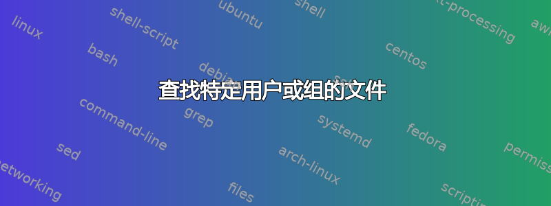 查找特定用户或组的文件