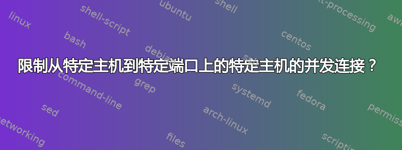 限制从特定主机到特定端口上的特定主机的并发连接？