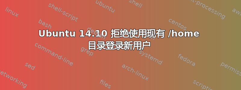 Ubuntu 14.10 拒绝使用现有 /home 目录登录新用户