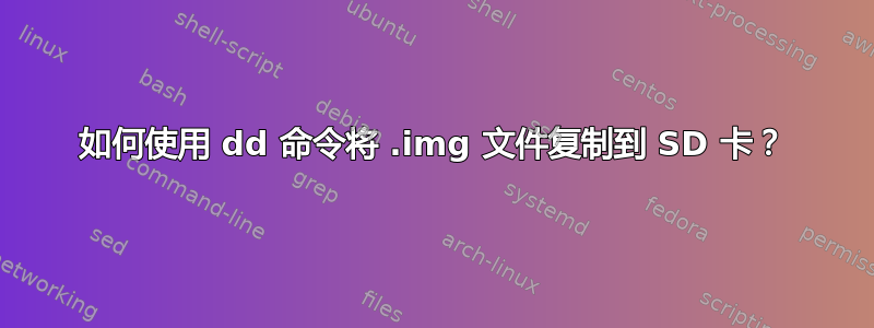 如何使用 dd 命令将 .img 文件复制到 SD 卡？