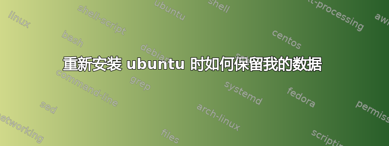 重新安装 ubuntu 时如何保留我的数据