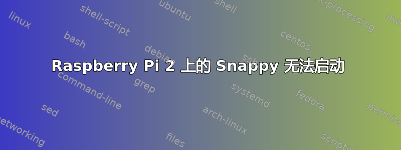 Raspberry Pi 2 上的 Snappy 无法启动