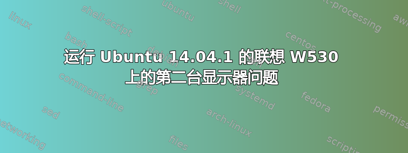 运行 Ubuntu 14.04.1 的联想 W530 上的第二台显示器问题