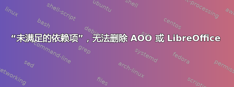 “未满足的依赖项”，无法删除 AOO 或 LibreOffice