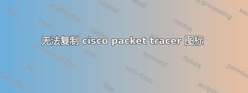 无法复制 cisco packet tracer 图标