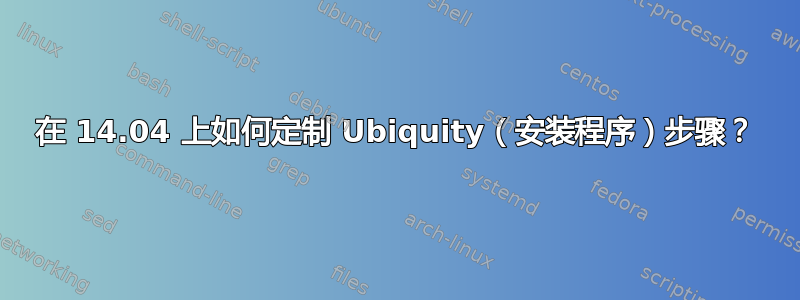 在 14.04 上如何定制 Ubiquity（安装程序）步骤？