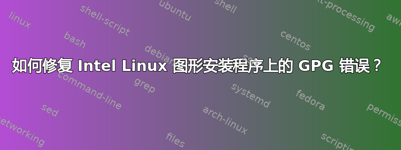 如何修复 Intel Linux 图形安装程序上的 GPG 错误？