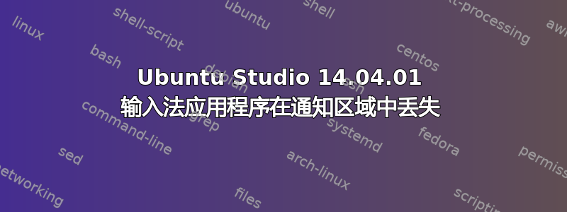 Ubuntu Studio 14.04.01 输入法应用程序在通知区域中丢失