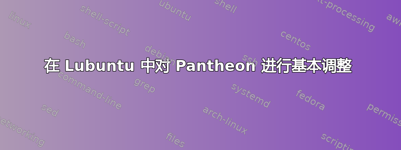 在 Lubuntu 中对 Pantheon 进行基本调整