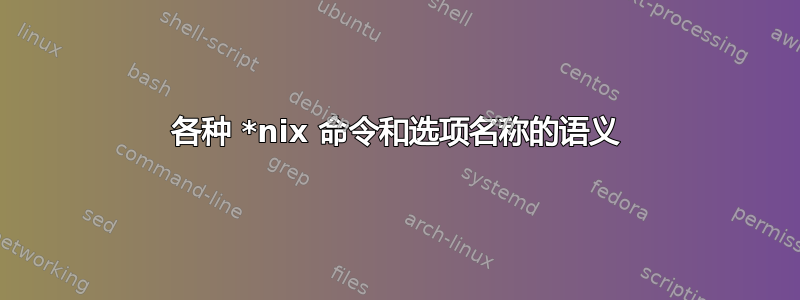 各种 *nix 命令和选项名称的语义