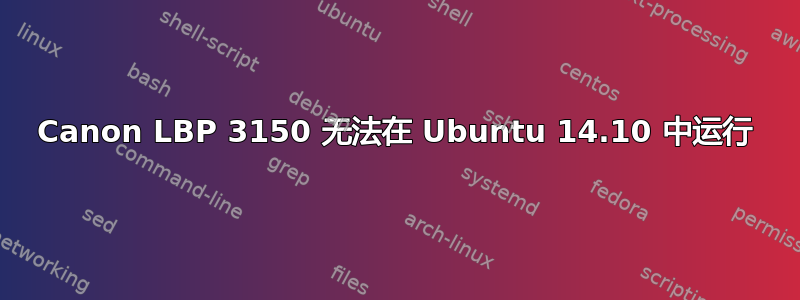 Canon LBP 3150 无法在 Ubuntu 14.10 中运行