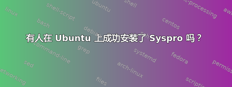 有人在 Ubuntu 上成功安装了 Syspro 吗？