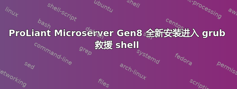 ProLiant Microserver Gen8 全新安装进入 grub 救援 shell