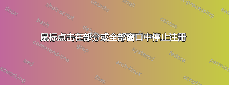 鼠标点击在部分或全部窗口中停止注册