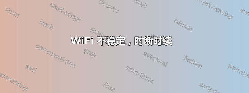 WiFi 不稳定，时断时续 