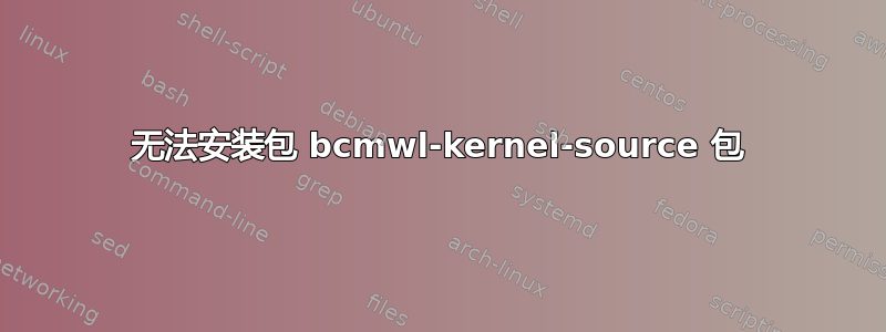 无法安装包 bcmwl-kernel-source 包