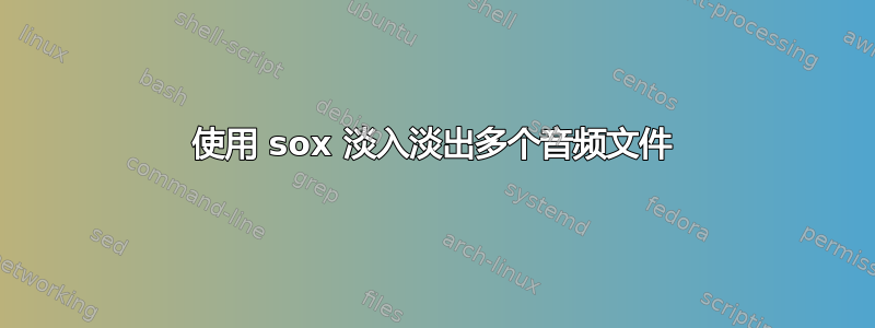 使用 sox 淡入淡出多个音频文件