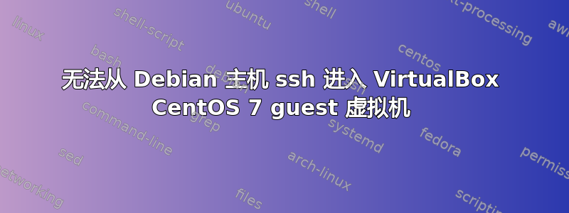 无法从 Debian 主机 ssh 进入 VirtualBox CentOS 7 guest 虚拟机