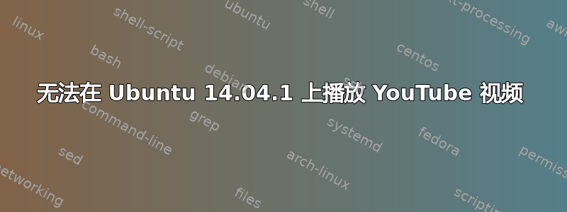 无法在 Ubuntu 14.04.1 上播放 YouTube 视频