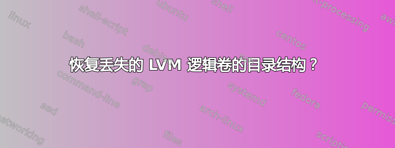 恢复丢失的 LVM 逻辑卷的目录结构？