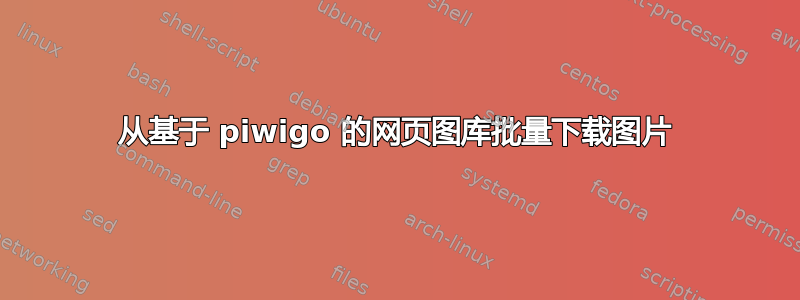 从基于 piwigo 的网页图库批量下载图片