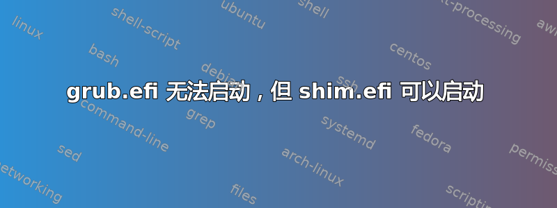 grub.efi 无法启动，但 shim.efi 可以启动