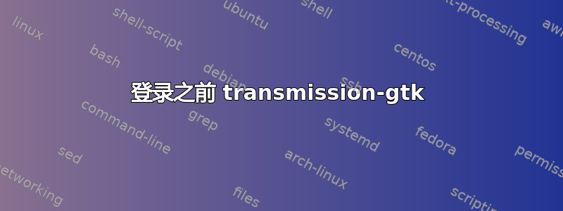 登录之前 transmission-gtk