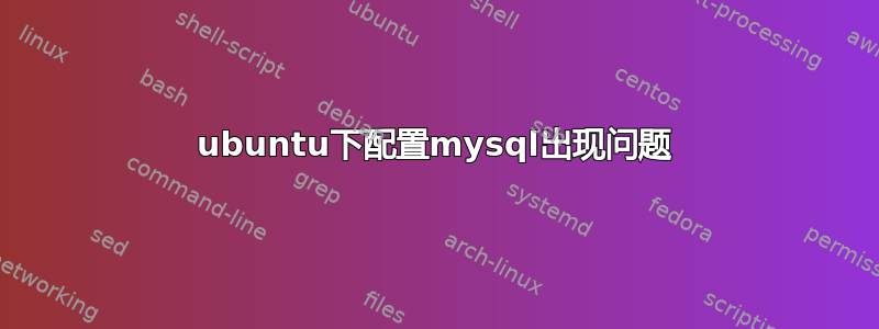 ubuntu下配置mysql出现问题