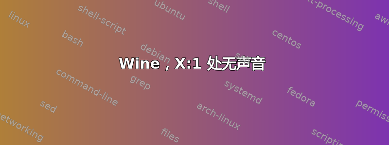 Wine，X:1 处无声音