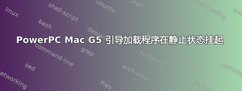 PowerPC Mac G5 引导加载程序在静止状态挂起