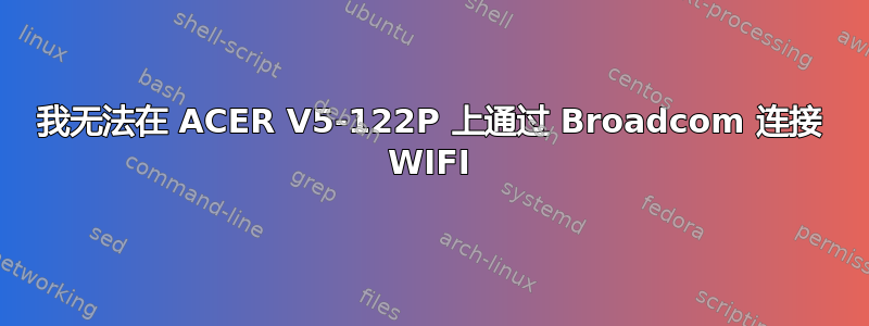 我无法在 ACER V5-122P 上通过 Broadcom 连接 WIFI