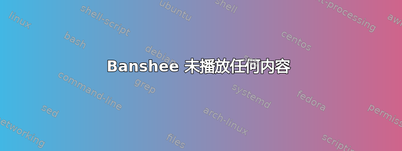 Banshee 未播放任何内容